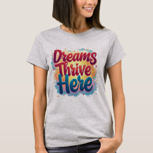 Dreams Thrive Here - Vibrant & Uplifting Abstract T-Shirt