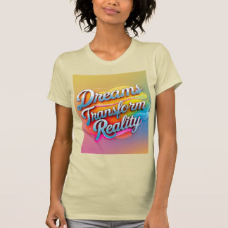 Dreams transform reality T-Shirt