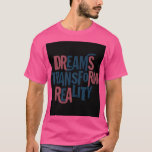 Dreams transform Reality  T-Shirt