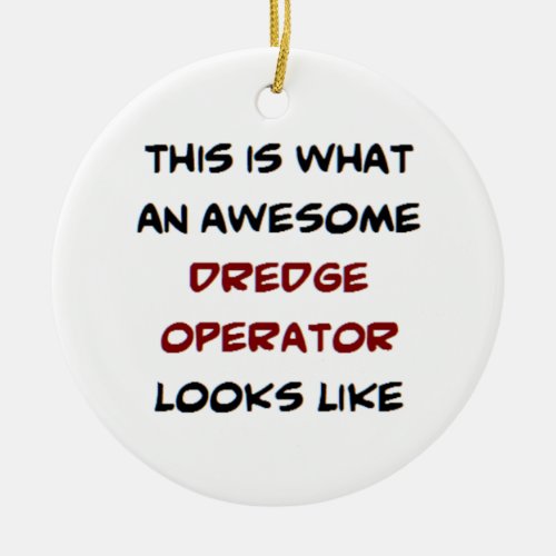 dredge operator awesome ceramic ornament