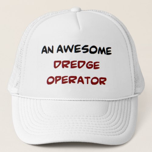 dredge operator awesome trucker hat