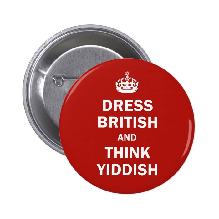 Dress British  and  Think Yiddish Buttons