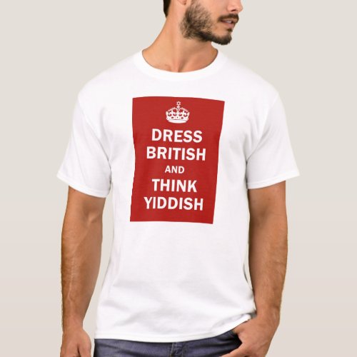 Dress British  and  Think Yiddish T_Shirt