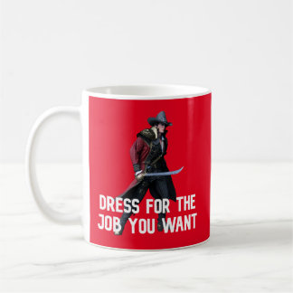 Dress for the job you want coffee mug