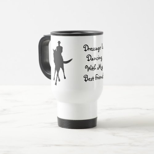 Dressage Is Dancing With My Best Friend    Travel Mug