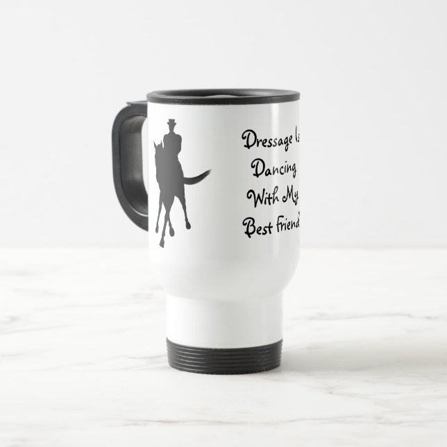 Dressage Is Dancing With My Best Friend    Travel Mug (Front Left)