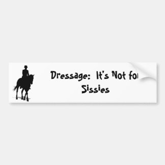 Dressage: It's Not for Sissies Bumper Sticker