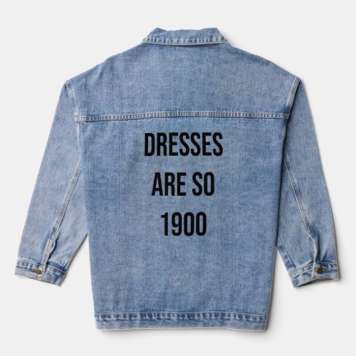 Dresses Are So 1900 Feminism  3 Denim Jacket