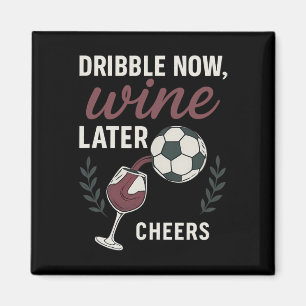 Dribble Now, Wine Later Soccer Fan Wine Art  Magnet