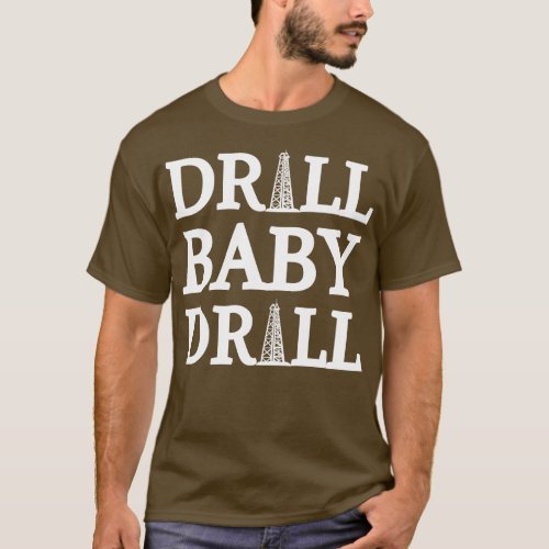 Drill Baby Drill 1 T_Shirt