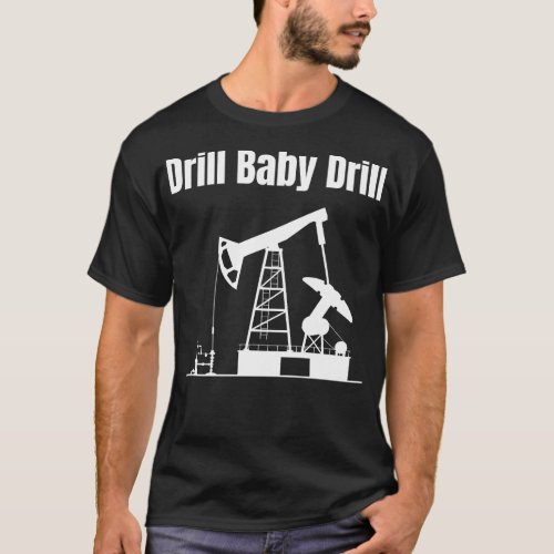Drill Baby Drill 3 T_Shirt