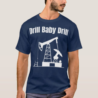 Drill Baby Drill 3 T-Shirt