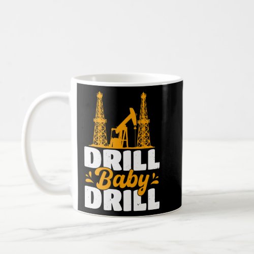 Drill Baby Drill Oilrig Oilfield Trash  Coffee Mug