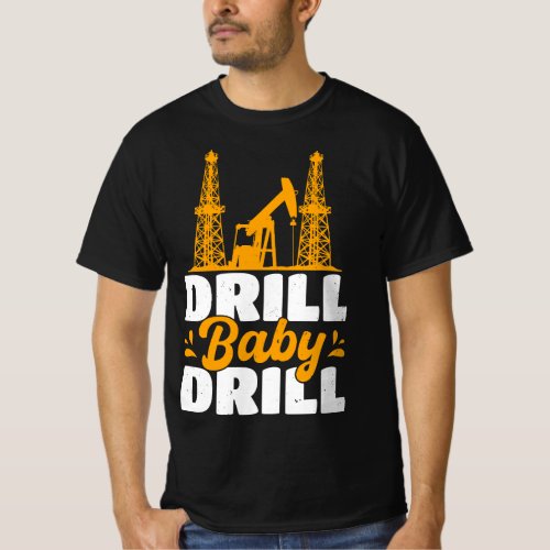 Drill Baby Drill Oilrig Oilfield Trash T_Shirt