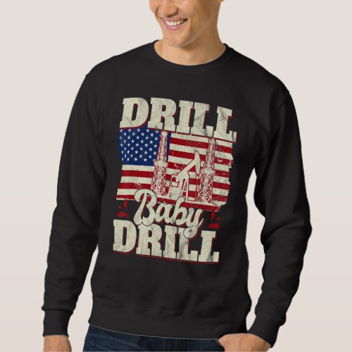 Drill Baby Drill Patriotic American Flag Oilfield  Sweatshirt