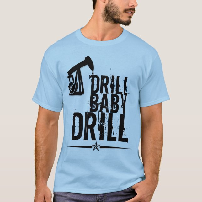 Drill Baby Drill T-Shirt (Front)