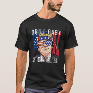 Drill Baby Drill Trump T Shirt