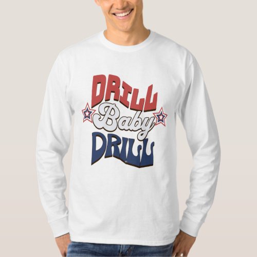 Drill Baby Drill _ USA Patriotic Long Sleeve T_Shirt