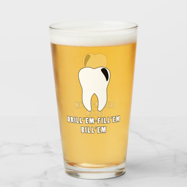 Drill 'Em Fill 'EM Bill 'EM Dentist Pint Glass Cup (Front Filled)