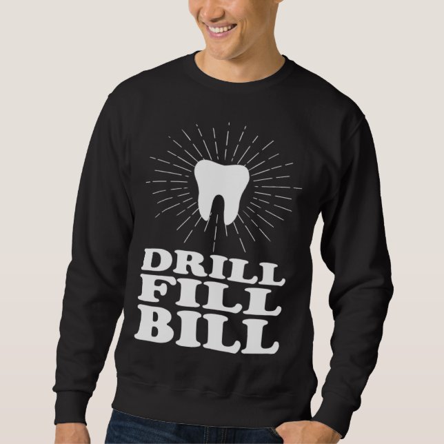 Drill Fill Bill dentists Sweatshirt (Front)