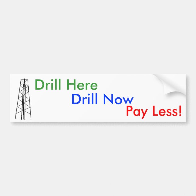 Drill Here, Drill Now, Pay Less! Bumper Sticker (Front)