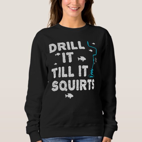 Drill It Till It Squirts Classic Sweatshirt