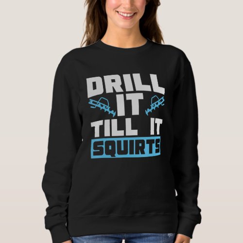Drill It Till It Squirts For Ice Fishing Sweatshirt