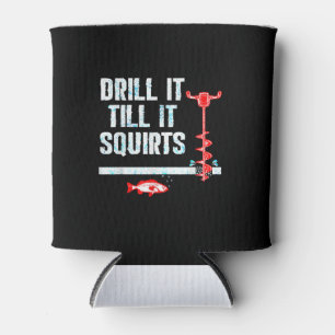 Drill It Till It Squirts Funny Ice Fishing Can Cooler