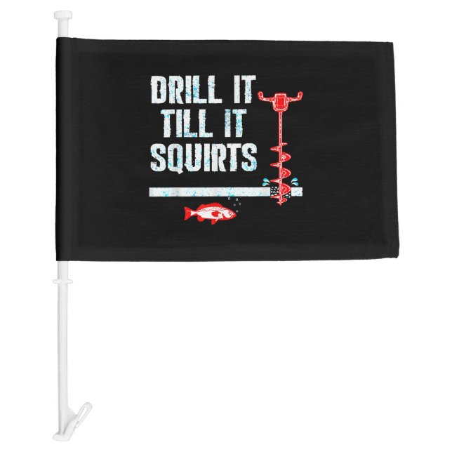 Drill It Till It Squirts Funny Ice Fishing Car Flag (Front)