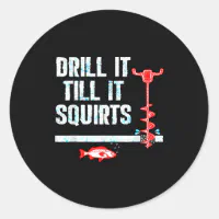 Drill It Till It Squirts Funny Ice Fishing Classic Round Sticker