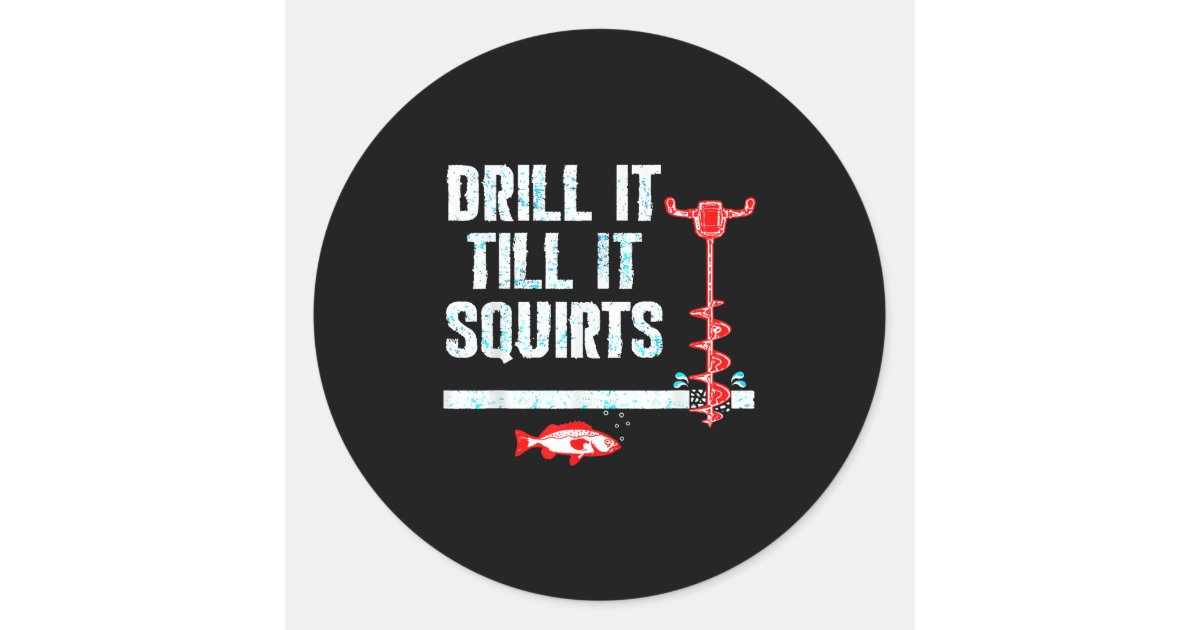 Drill It Till It Squirts Funny Ice Fishing Classic Round Sticker