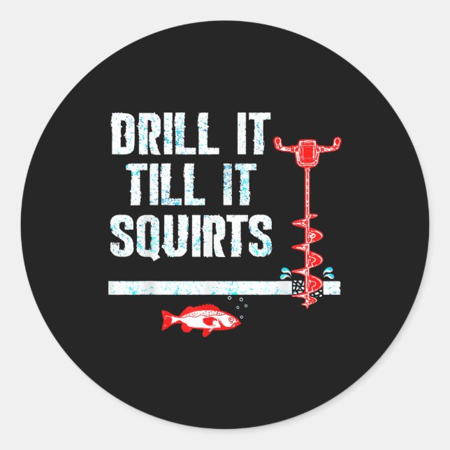 Drill It Till It Squirts Funny Ice Fishing Classic Round Sticker (Front)