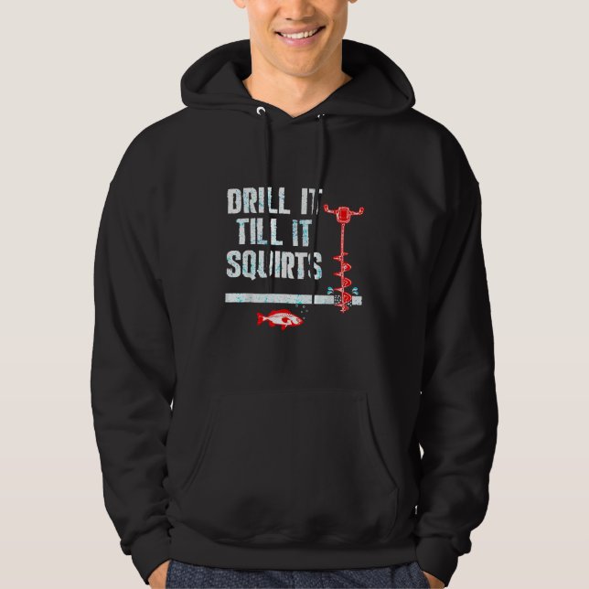 Drill It Till It Squirts Funny Ice Fishing Hoodie (Front)