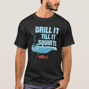 Drill It Till It Squirts Funny Ice Fishing Humor F T-Shirt