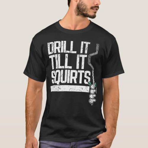 Drill It Till It Squirts Funny Ice Fishing Pun Gif T_Shirt