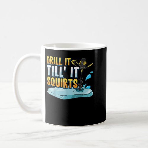 Drill It Till It Squirts Funny Ice Fishing Tee Dri Coffee Mug