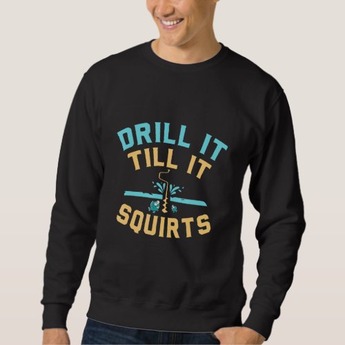 Drill It Till It Squirts Funny Winter Ice Fishing  Sweatshirt