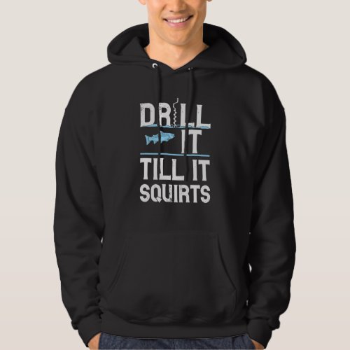 Drill it Till It Squirts Gift For Ice Fishing Love Hoodie