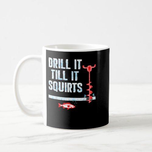 Drill It Till It Squirts Ice Fishing Auger  Coffee Mug