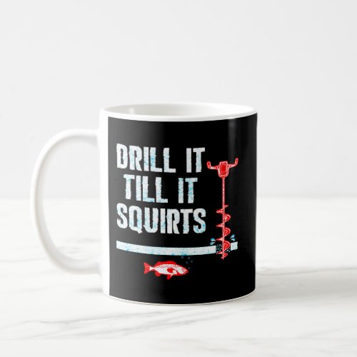 Drill It Till It Squirts Ice Fishing Auger Coffee Mug