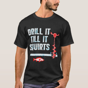 Drill It Till It Squirts Funny Winter Ice Fishing Drill Auger Quote Long Sleeve T-Shirt