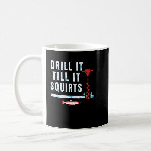 Drill It Till It Squirts Ice Fishing Auger Shirt Coffee Mug