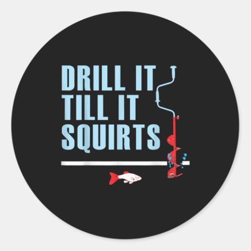 Drill It Till It Squirts Ice Fishing Drill Auger Classic Round Sticker