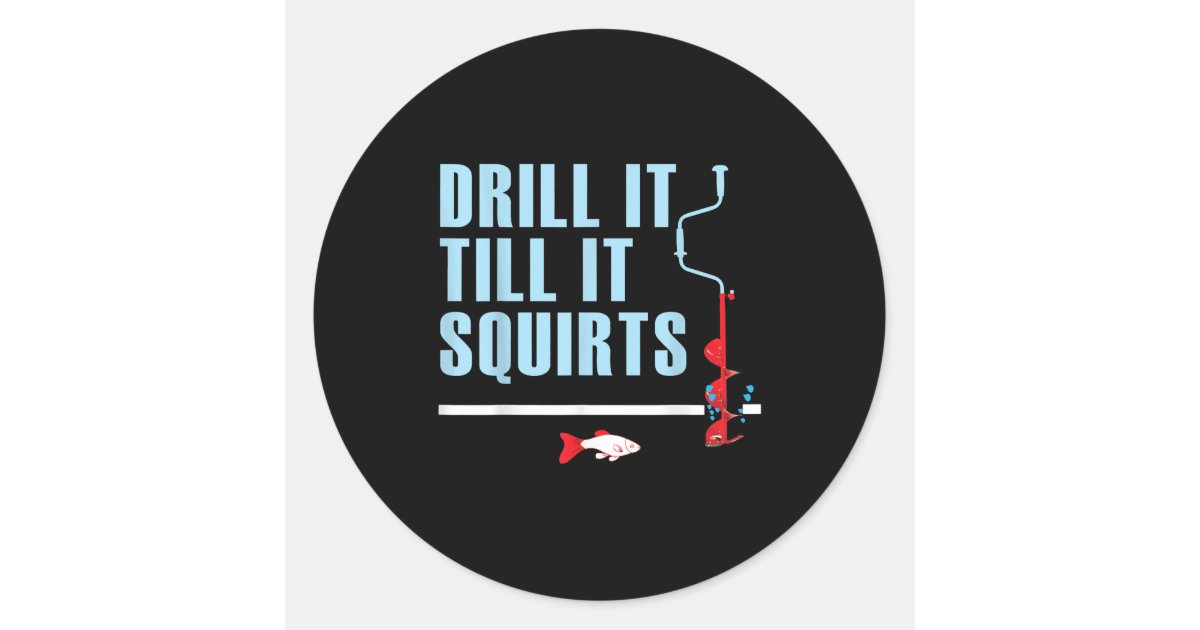 Drill It Till It Squirts Ice Fishing Drill Auger Classic Round
