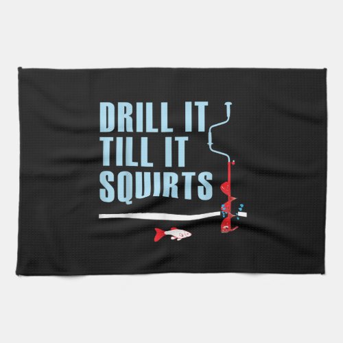 Drill It Till It Squirts Ice Fishing Drill Auger Kitchen Towel