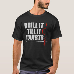 Drill It Till It Squirts Ice Fishing Humor Fisherm T-Shirt