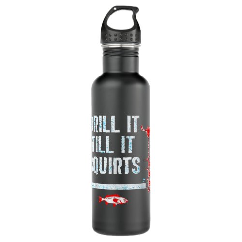 Drill It Till It Squirts Shirt Funny Winter Ice Fi Stainless Steel Water Bottle