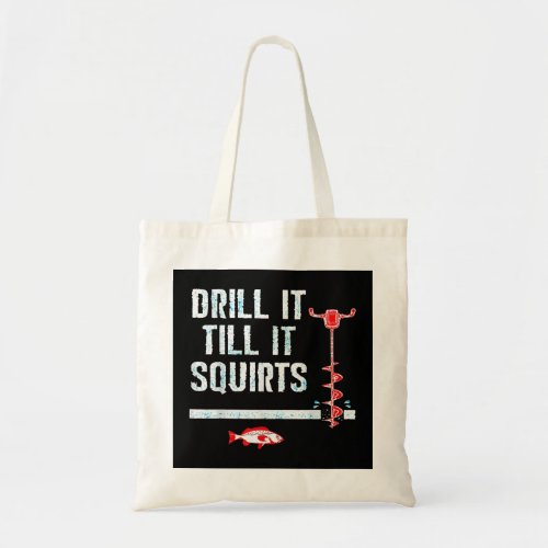 Drill It Till It Squirts Shirt Funny Winter Ice Fi Tote Bag