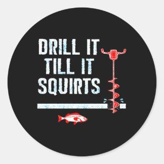 Drill It Till It Squirts Winter Ice Fishing Classic Round Sticker