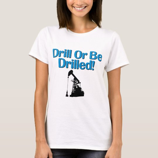 Drill Or Be Drilled! T-Shirt